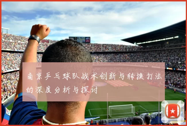 南京乒乓球队战术创新与转换打法的深度分析与探讨