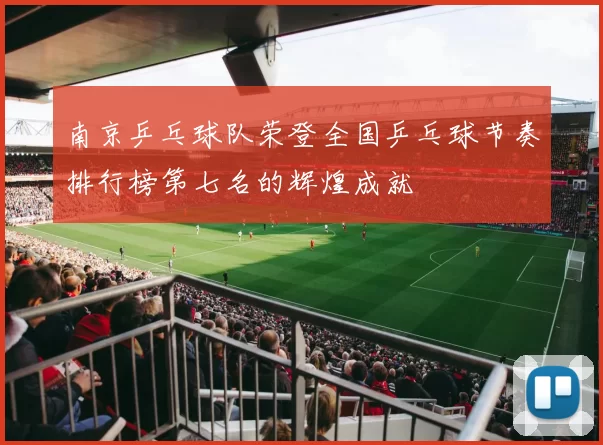 南京乒乓球队荣登全国乒乓球节奏排行榜第七名的辉煌成就