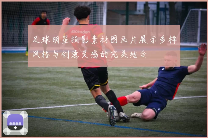 足球明星投影素材图画片展示多样风格与创意灵感的完美结合