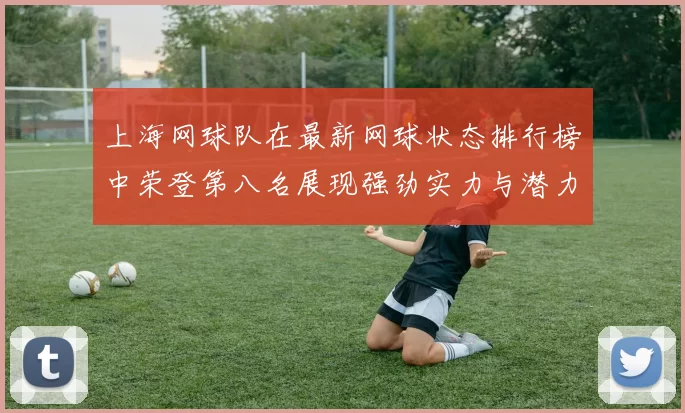 上海网球队在最新网球状态排行榜中荣登第八名展现强劲实力与潜力