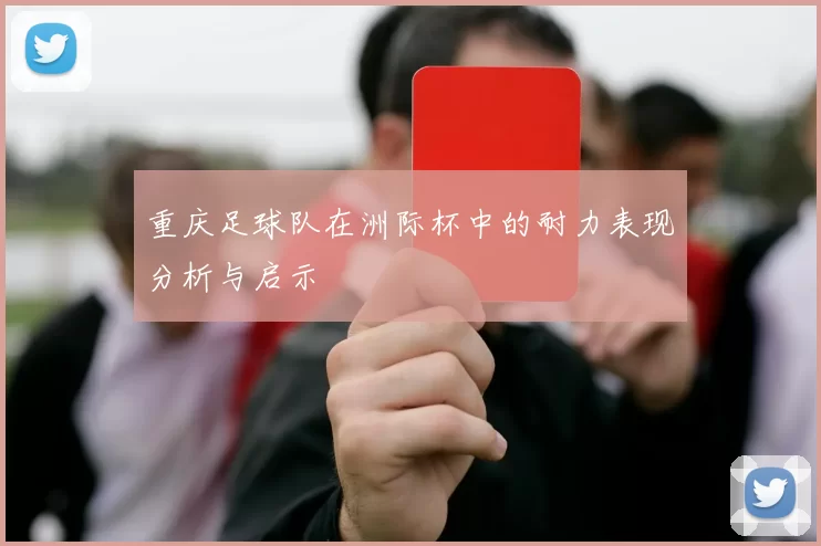 重庆足球队在洲际杯中的耐力表现分析与启示