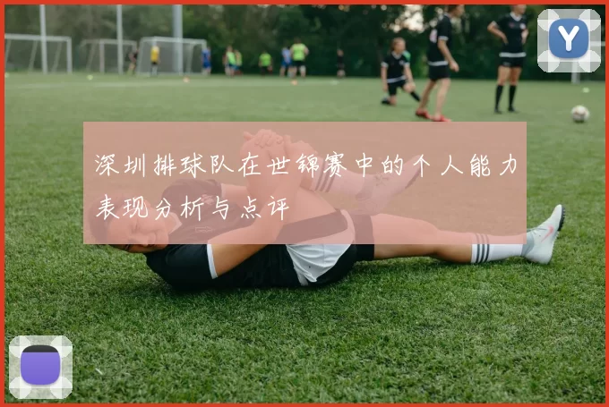 深圳排球队在世锦赛中的个人能力表现分析与点评