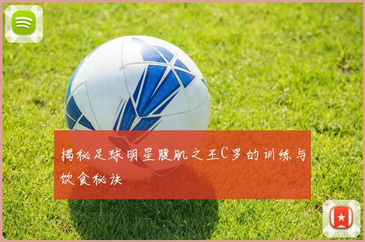 揭秘足球明星腹肌之王C罗的训练与饮食秘诀