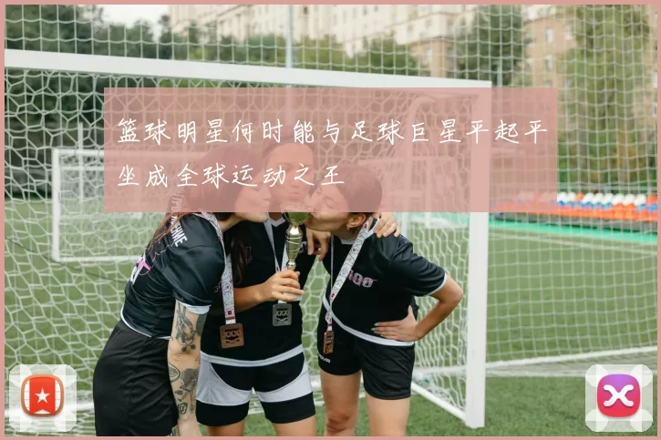 篮球明星何时能与足球巨星平起平坐成全球运动之王