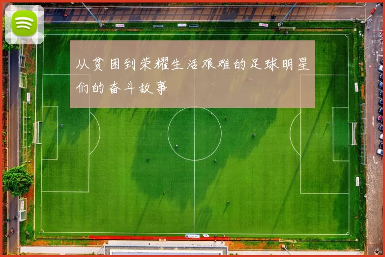 从贫困到荣耀生活艰难的足球明星们的奋斗故事
