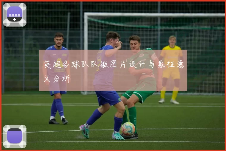 英超各球队队徽图片设计与象征意义分析